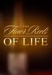 the Finer Reels of Life